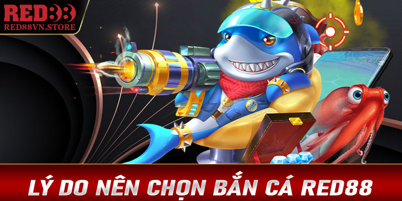 Những lý do các bet thủ nên lựa chọn sảnh game bắn cá Red88